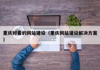 重慶好看的網(wǎng)站建設（重慶網(wǎng)站建設解決方案）