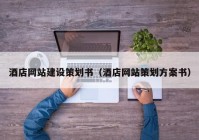 酒店網站建設策劃書（酒店網站策劃方案書）