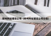 鄭州網(wǎng)站建設公司（鄭州網(wǎng)站建設公司價格）
