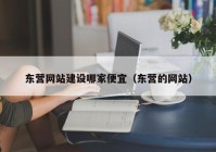 東營網(wǎng)站建設(shè)哪家便宜（東營的網(wǎng)站）