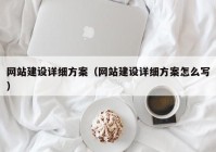 網站建設詳細方案（網站建設詳細方案怎么寫）