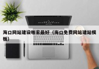 海口網(wǎng)站建設(shè)哪家最好（?？诿赓M(fèi)網(wǎng)站建站模板）